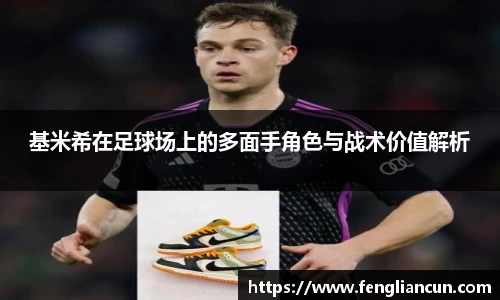 基米希在足球场上的多面手角色与战术价值解析